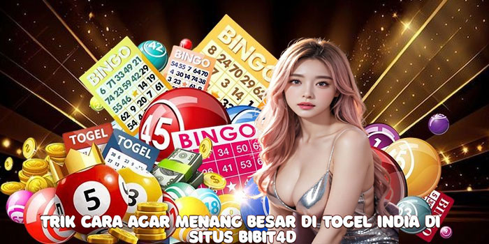 Trik Cara Agar Menang Besar Di Togel India Di Situs Bibit4D
