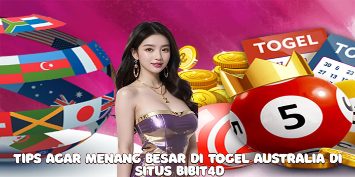 Tips Agar Menang Besar Di Togel Australia Di Situs Bibit4D