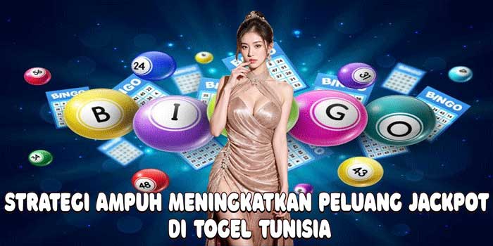 Strategi Ampuh Meningkatkan Peluang Jackpot Di Togel Tunisia