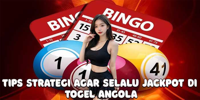 Tips Strategi Agar Selalu Jackpot Di Togel Angola