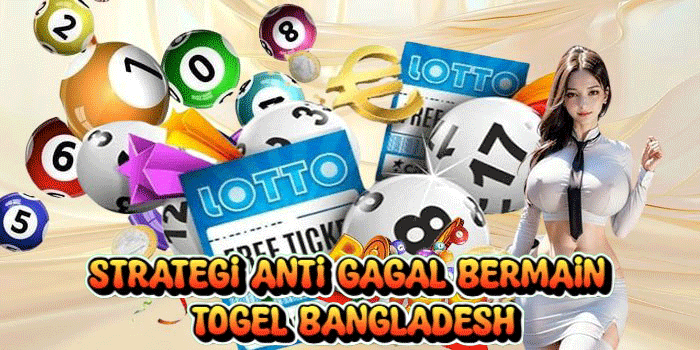 Strategi Anti Gagal Bermain Togel Bangladesh