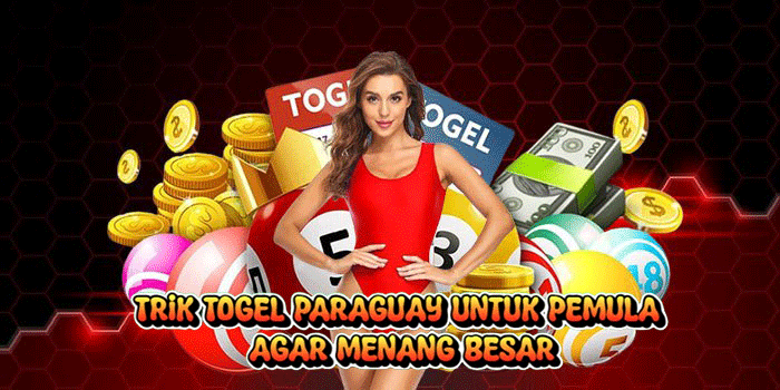 Trik Togel Paraguay untuk Pemula Agar Menang Besar