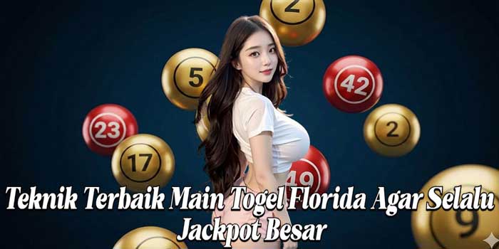 Teknik Terbaik Main Togel Florida Agar Selalu Jackpot Besar